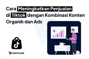 Tingkatkan Penjualan di Tiktok dengan Konten Organik dan Ads