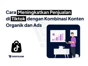 Cara Meningkatkan Penjualan di tiktok dengan kombinasi konten organik dan ads