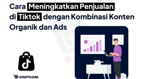 Tingkatkan Penjualan di Tiktok dengan Konten Organik dan Ads