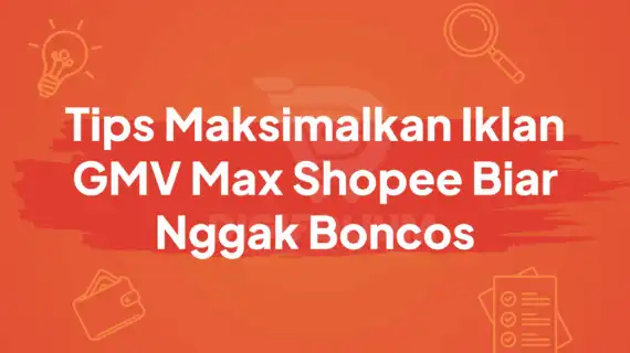 Tips Maksimalkan Iklan GMV Max Shopee Biar Nggak Boncos