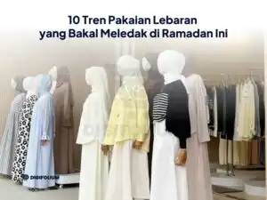 10 Tren Pakaian Lebaran yang Bakal Meledak di Ramadan 2026